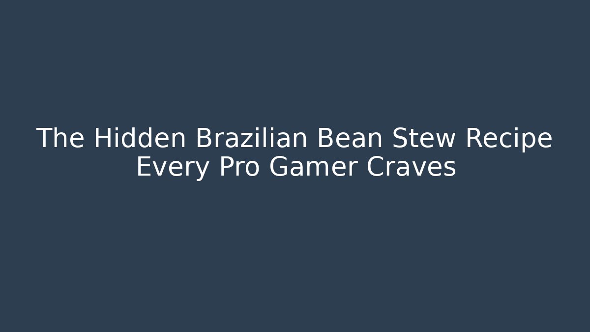 The Hidden Brazilian Bean Stew Recipe Every Pro Gamer Craves
