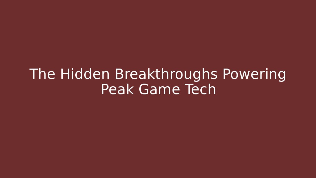 The Hidden Breakthroughs Powering Peak Game Tech