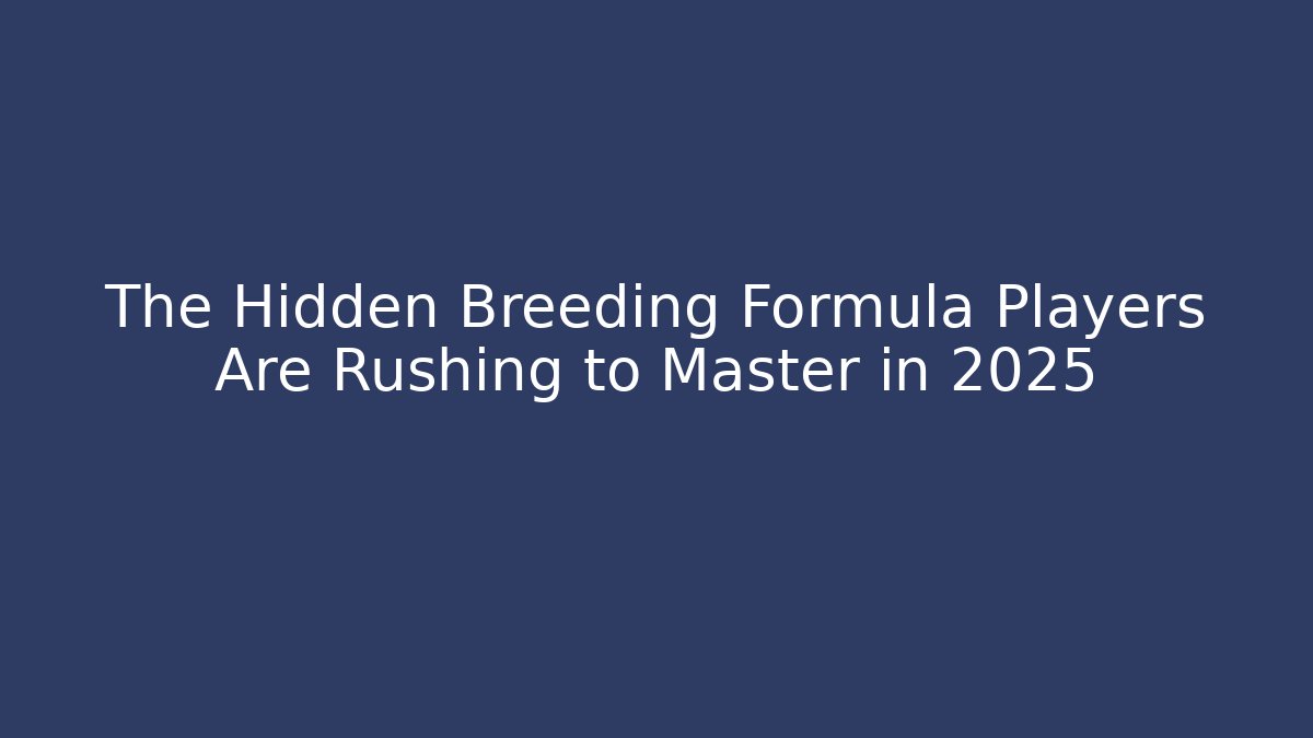 The Hidden Breeding Formula Players Are Rushing to Master in 2025