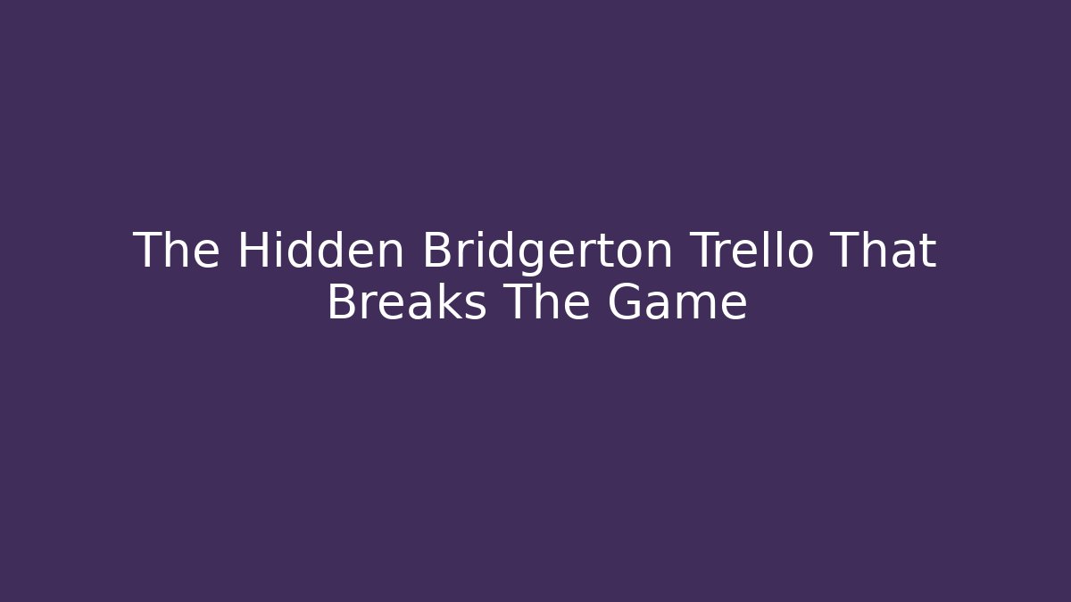 The Hidden Bridgerton Trello That Breaks The Game