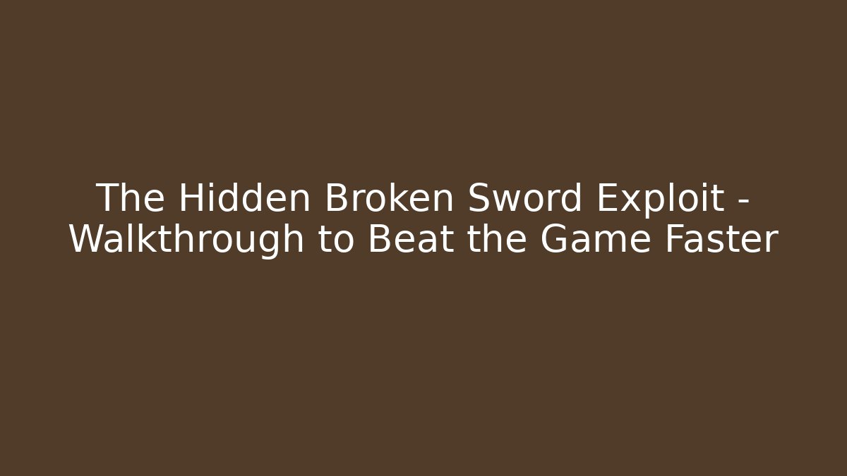 The Hidden Broken Sword Exploit – Walkthrough to Beat the Game Faster