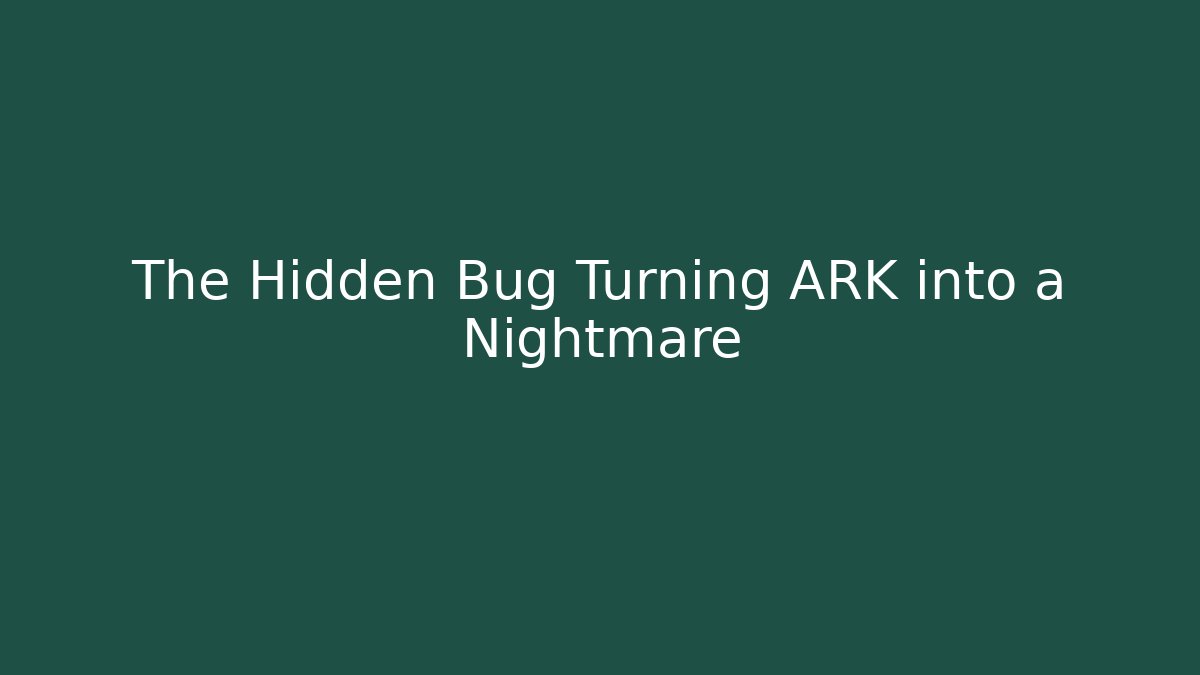 The Hidden Bug Turning ARK into a Nightmare