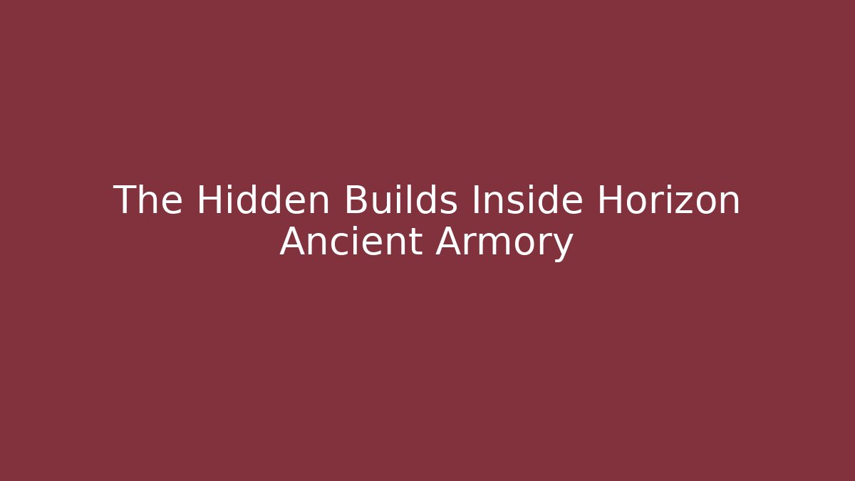 The Hidden Builds Inside Horizon Ancient Armory