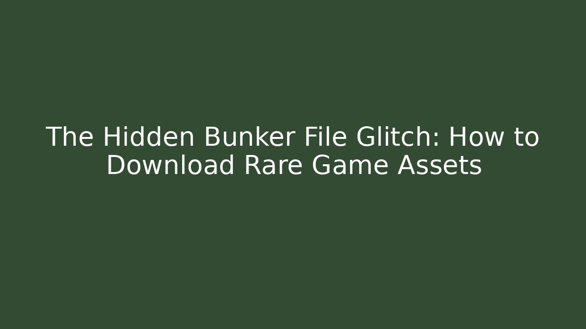 The Hidden Bunker File Glitch: How to Download Rare Game Assets