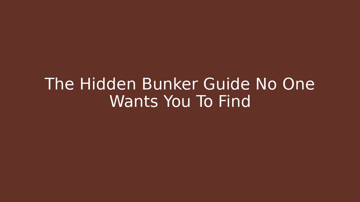 The Hidden Bunker Guide No One Wants You To Find