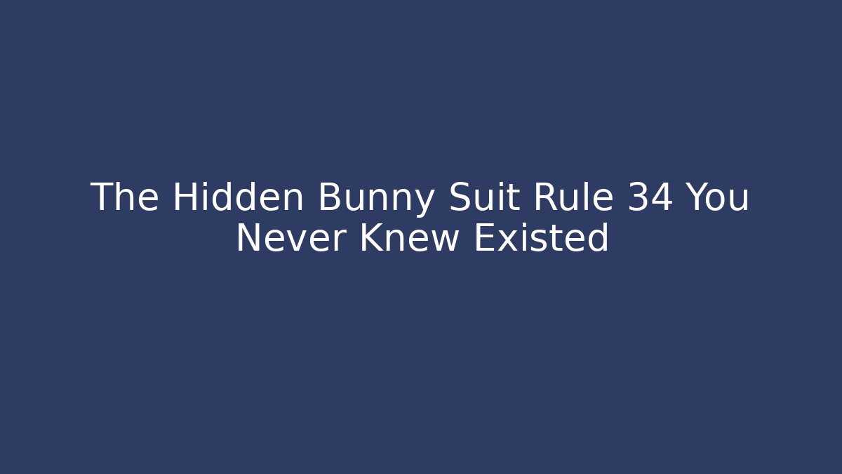 The Hidden Bunny Suit Rule 34 You Never Knew Existed