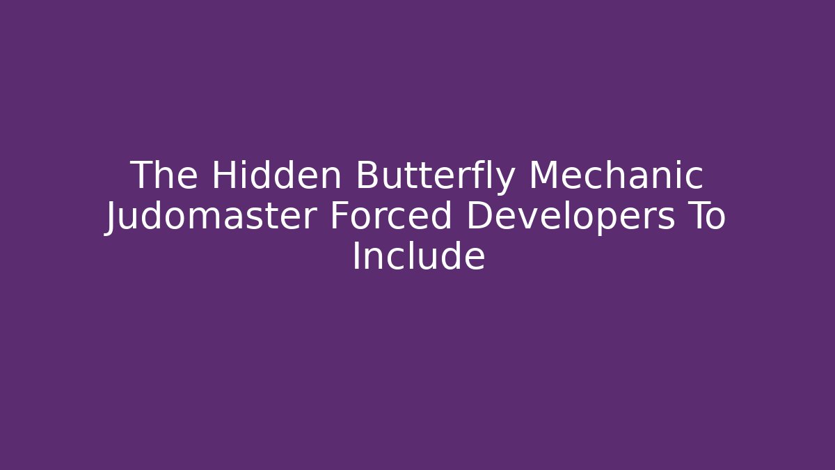 The Hidden Butterfly Mechanic Judomaster Forced Developers To Include