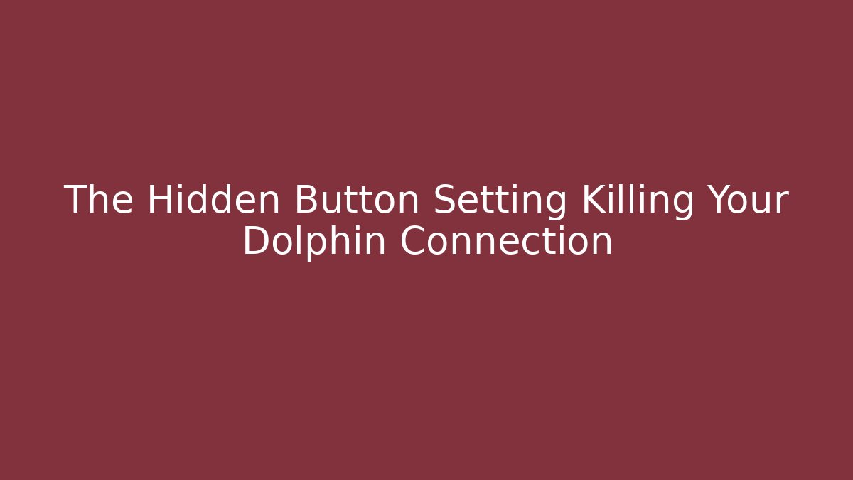 The Hidden Button Setting Killing Your Dolphin Connection