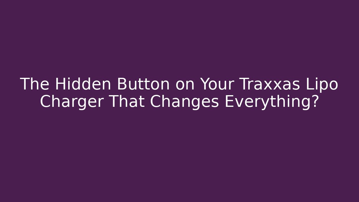 The Hidden Button on Your Traxxas Lipo Charger That Changes Everything?