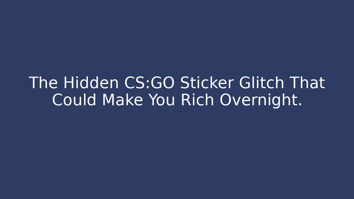 The Hidden CS:GO Sticker Glitch That Could Make You Rich Overnight.