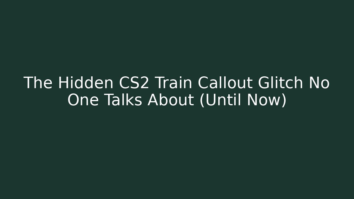 The Hidden CS2 Train Callout Glitch No One Talks About (Until Now) - Critter Realm