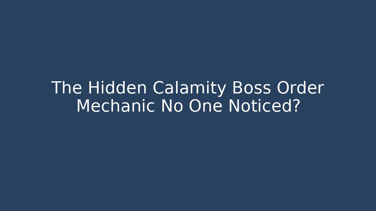 The Hidden Calamity Boss Order Mechanic No One Noticed?