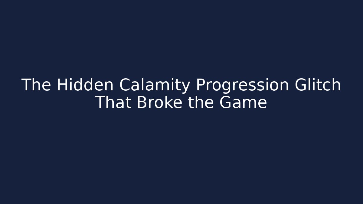 The Hidden Calamity Progression Glitch That Broke the Game