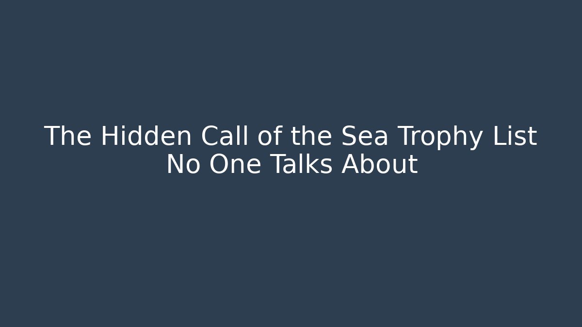 The Hidden Call of the Sea Trophy List No One Talks About
