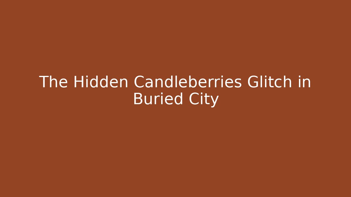 The Hidden Candleberries Glitch in Buried City - Critter Realm