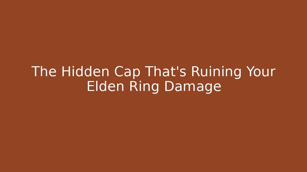 The Hidden Cap That’s Ruining Your Elden Ring Damage
