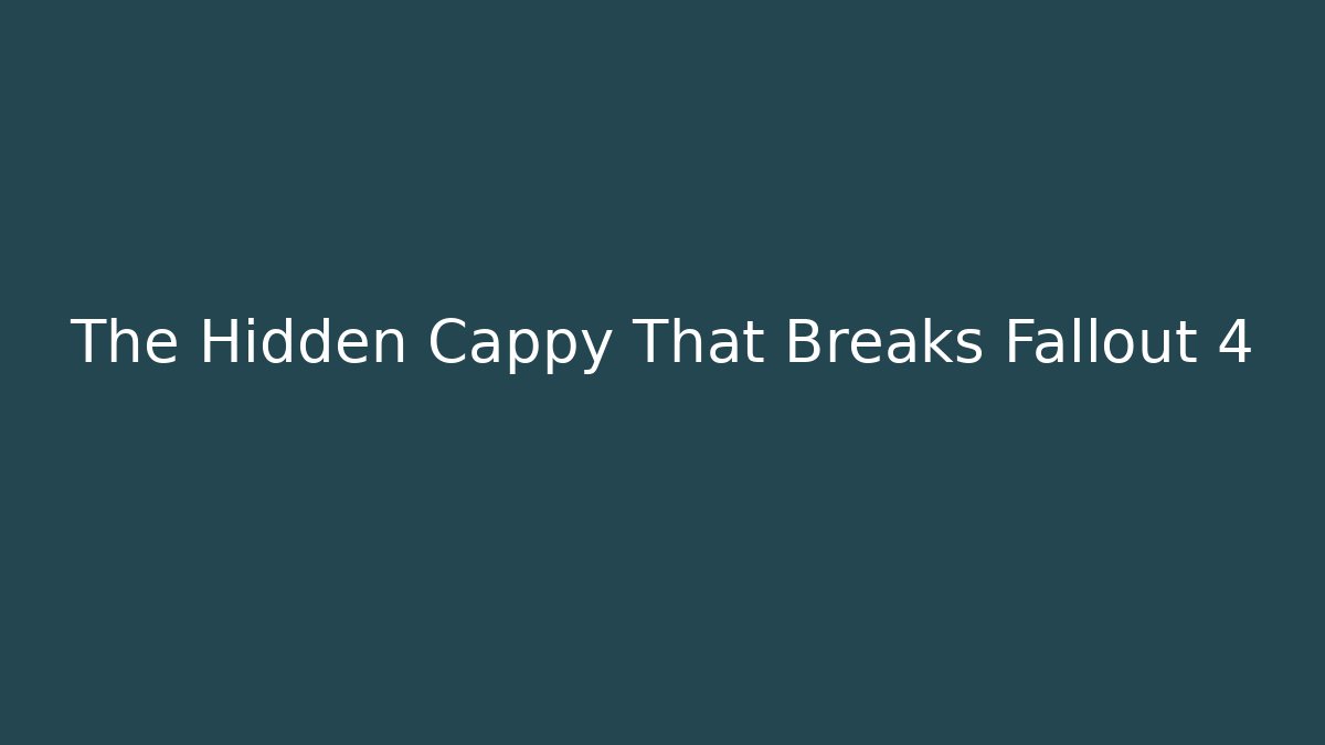 The Hidden Cappy That Breaks Fallout 4