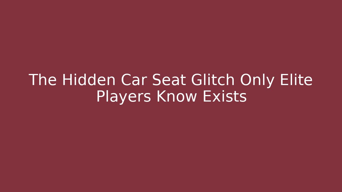 The Hidden Car Seat Glitch Only Elite Players Know Exists