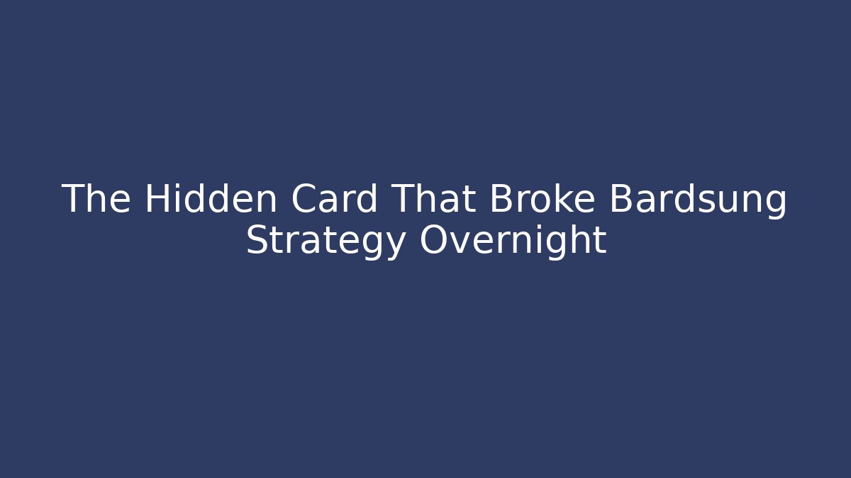 The Hidden Card That Broke Bardsung Strategy Overnight