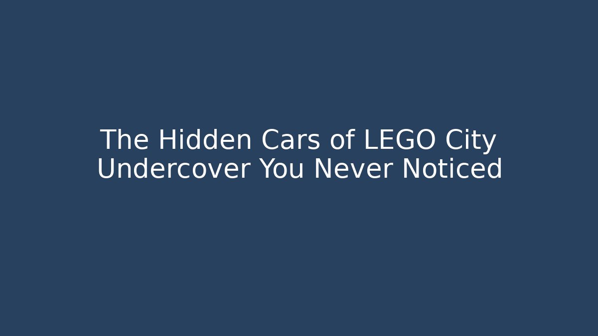 The Hidden Cars of LEGO City Undercover You Never Noticed