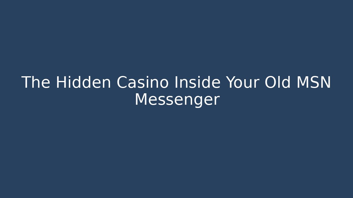 The Hidden Casino Inside Your Old MSN Messenger
