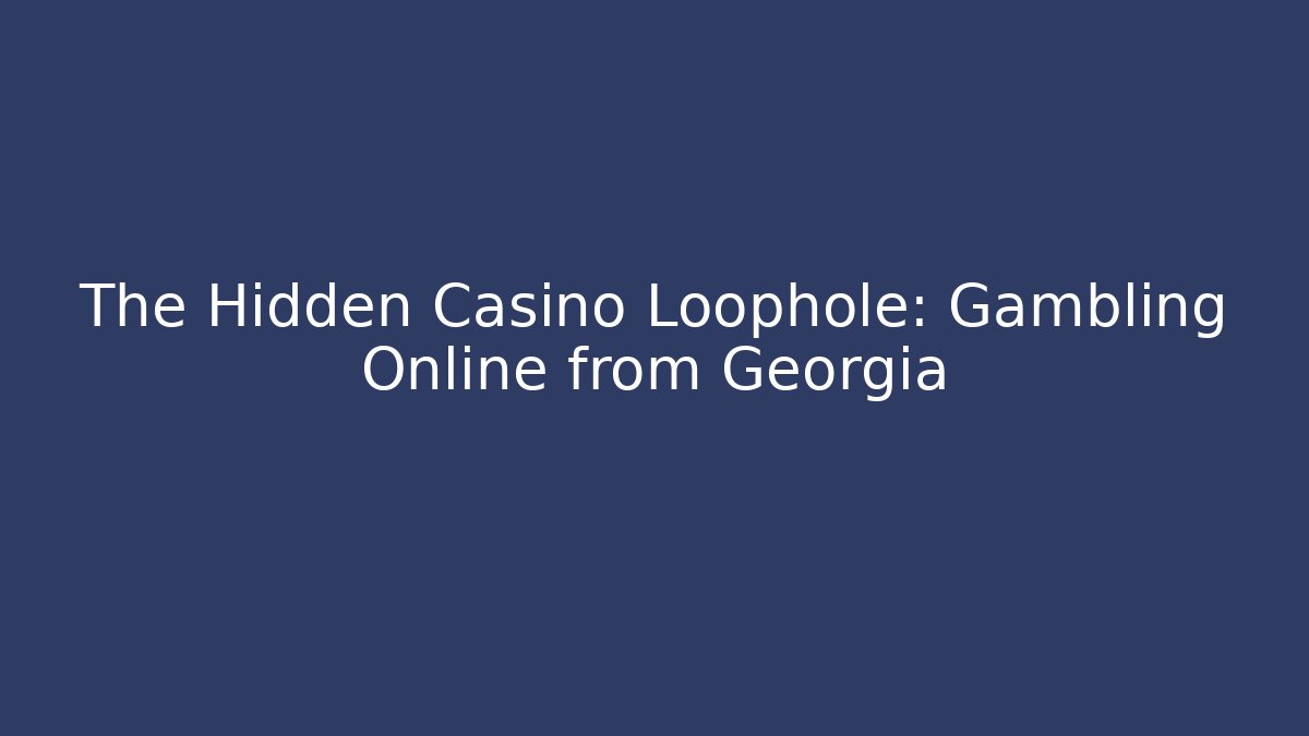 The Hidden Casino Loophole: Gambling Online from Georgia