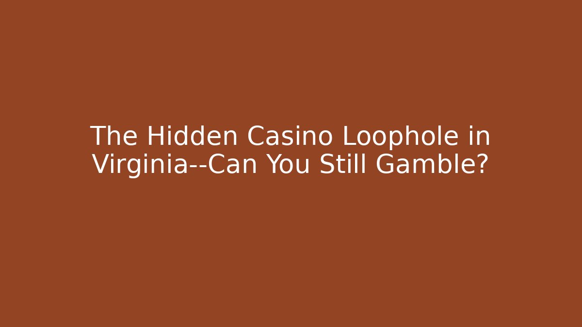 The Hidden Casino Loophole in Virginia—Can You Still Gamble?