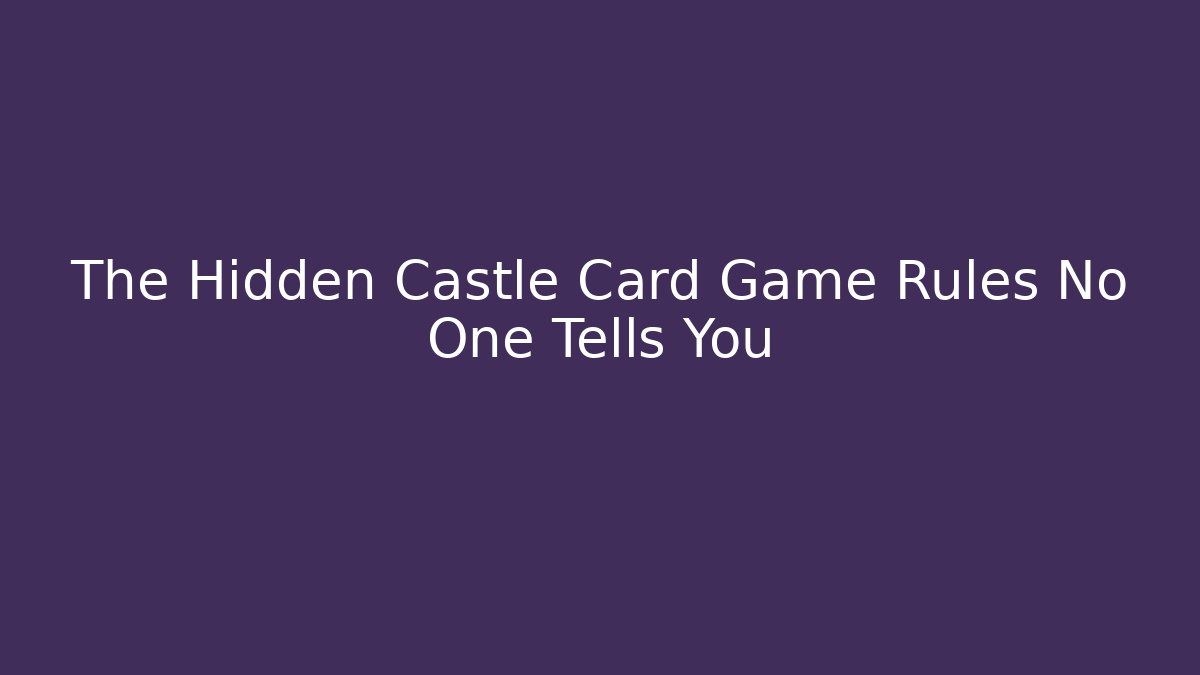 The Hidden Castle Card Game Rules No One Tells You
