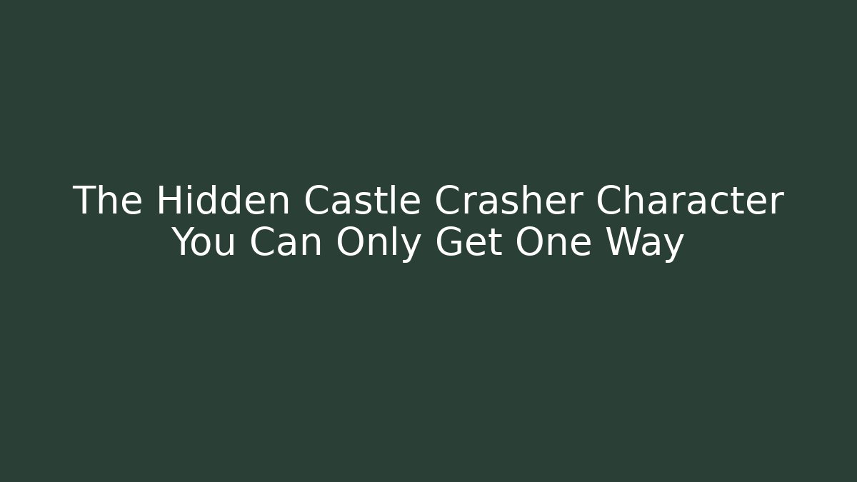 The Hidden Castle Crasher Character You Can Only Get One Way