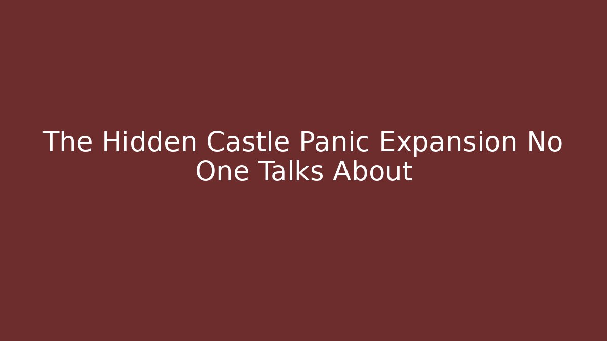 The Hidden Castle Panic Expansion No One Talks About