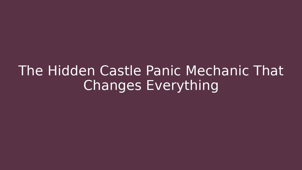 The Hidden Castle Panic Mechanic That Changes Everything