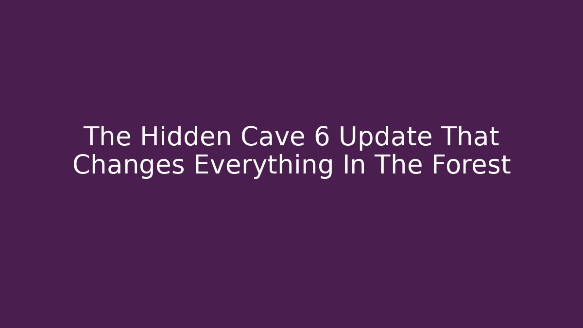 The Hidden Cave 6 Update That Changes Everything In The Forest