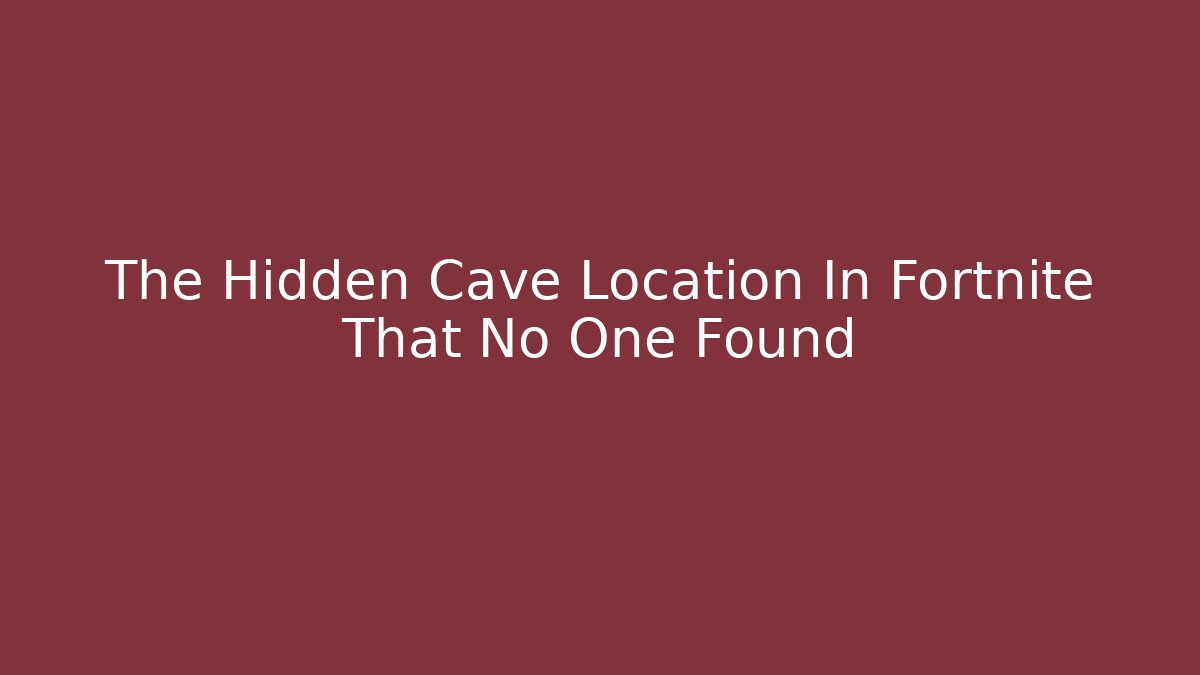 The Hidden Cave Location In Fortnite That No One Found