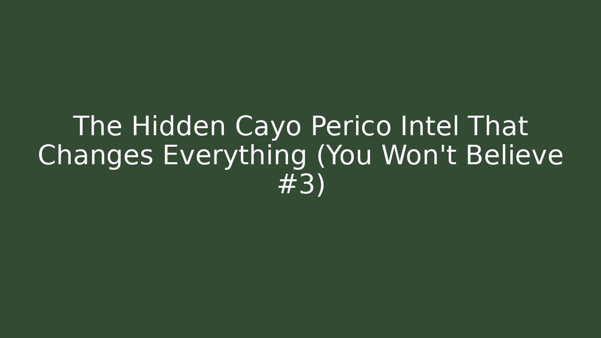 The Hidden Cayo Perico Intel That Changes Everything (You Won't Believe #3)