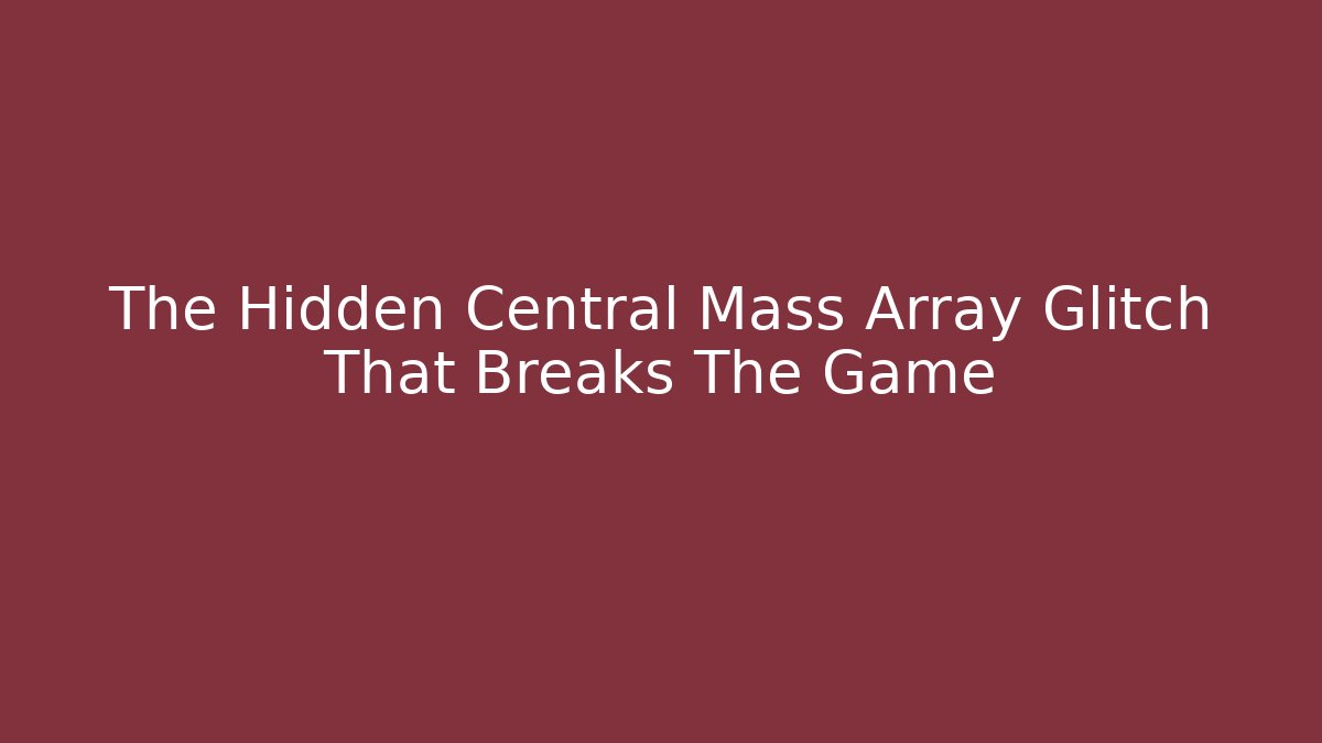 The Hidden Central Mass Array Glitch That Breaks The Game