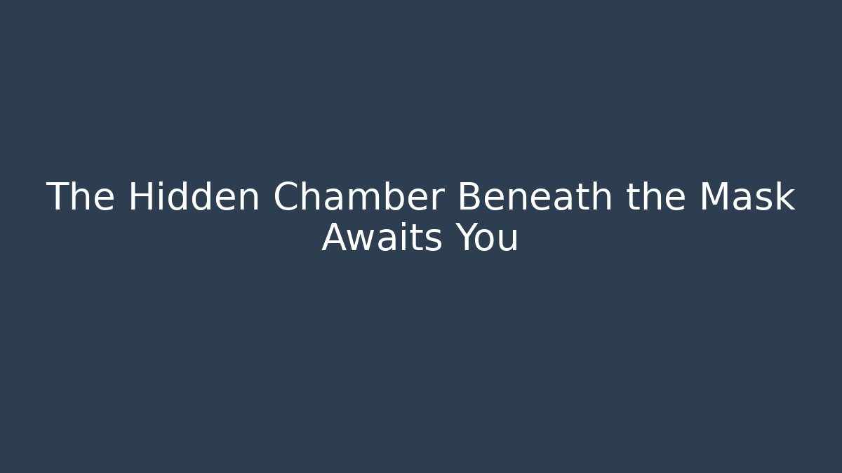 The Hidden Chamber Beneath the Mask Awaits You