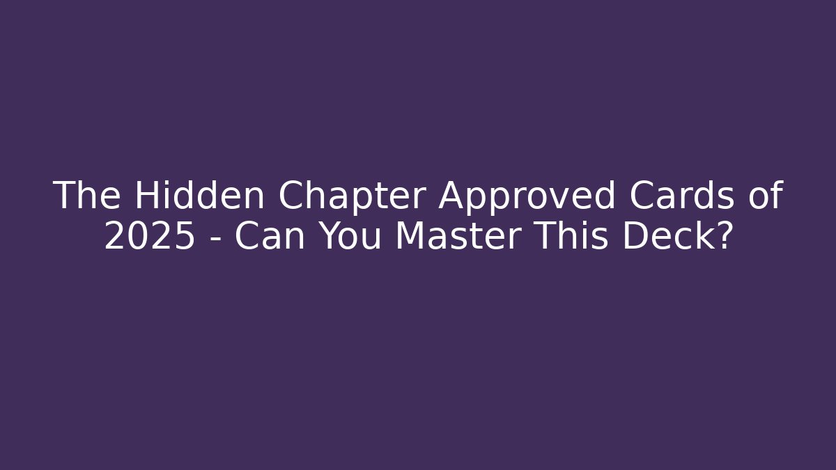 The Hidden Chapter Approved Cards of 2025 – Can You Master This Deck?