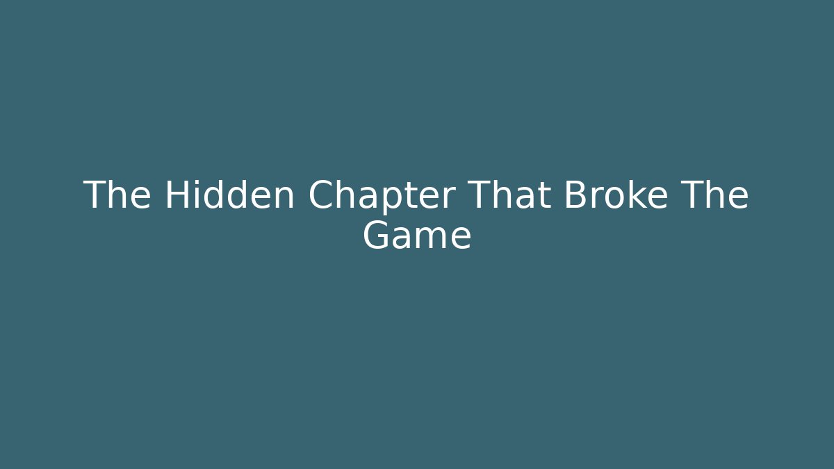 The Hidden Chapter That Broke The Game