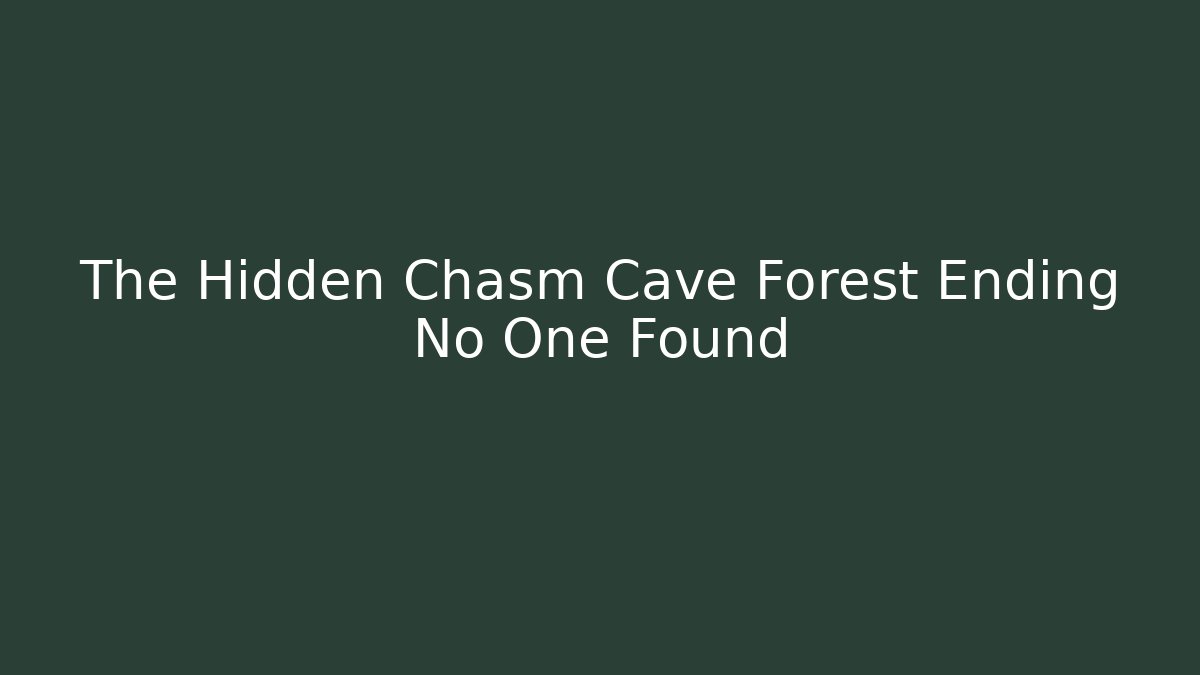 The Hidden Chasm Cave Forest Ending No One Found