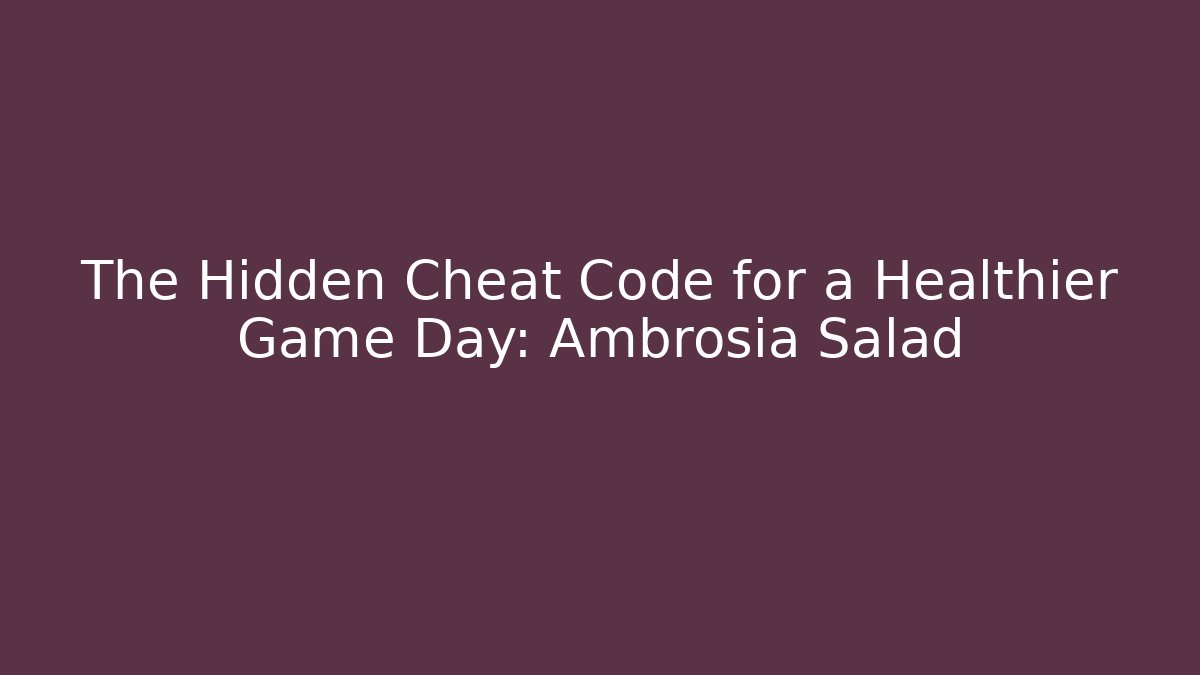 The Hidden Cheat Code for a Healthier Game Day: Ambrosia Salad