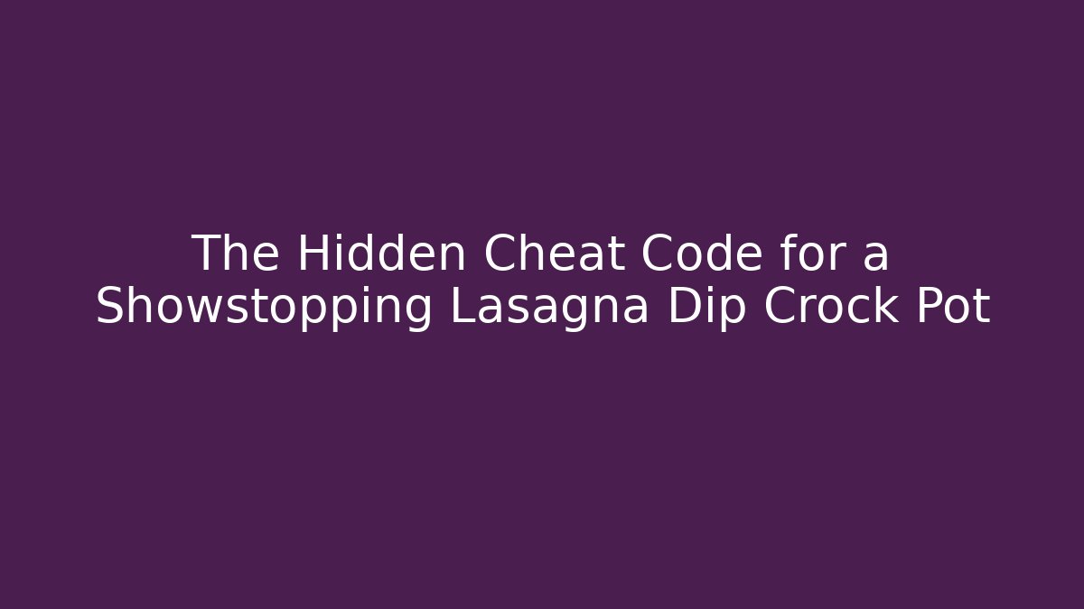 The Hidden Cheat Code for a Showstopping Lasagna Dip Crock Pot