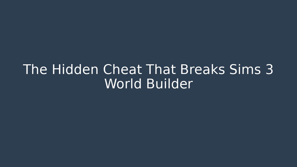 The Hidden Cheat That Breaks Sims 3 World Builder