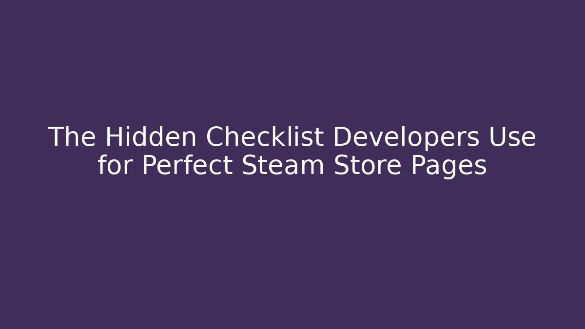 The Hidden Checklist Developers Use for Perfect Steam Store Pages
