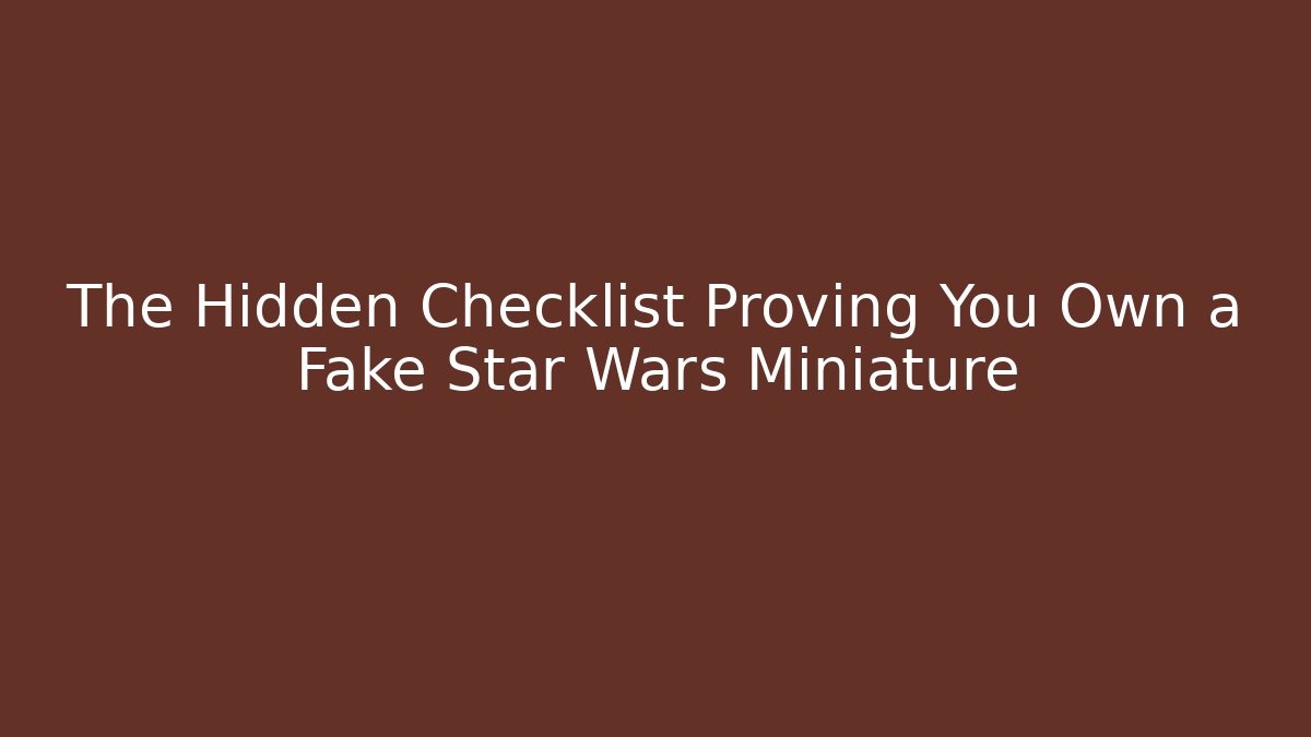 The Hidden Checklist Proving You Own a Fake Star Wars Miniature - Critter Realm