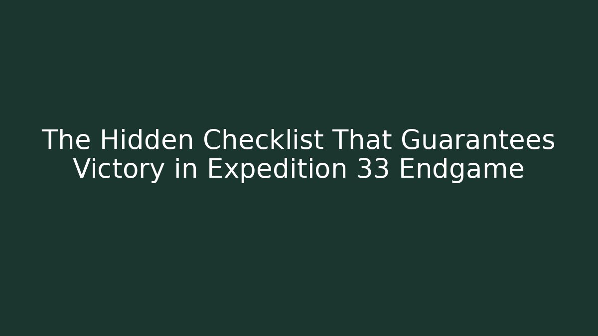 The Hidden Checklist That Guarantees Victory in Expedition 33 Endgame