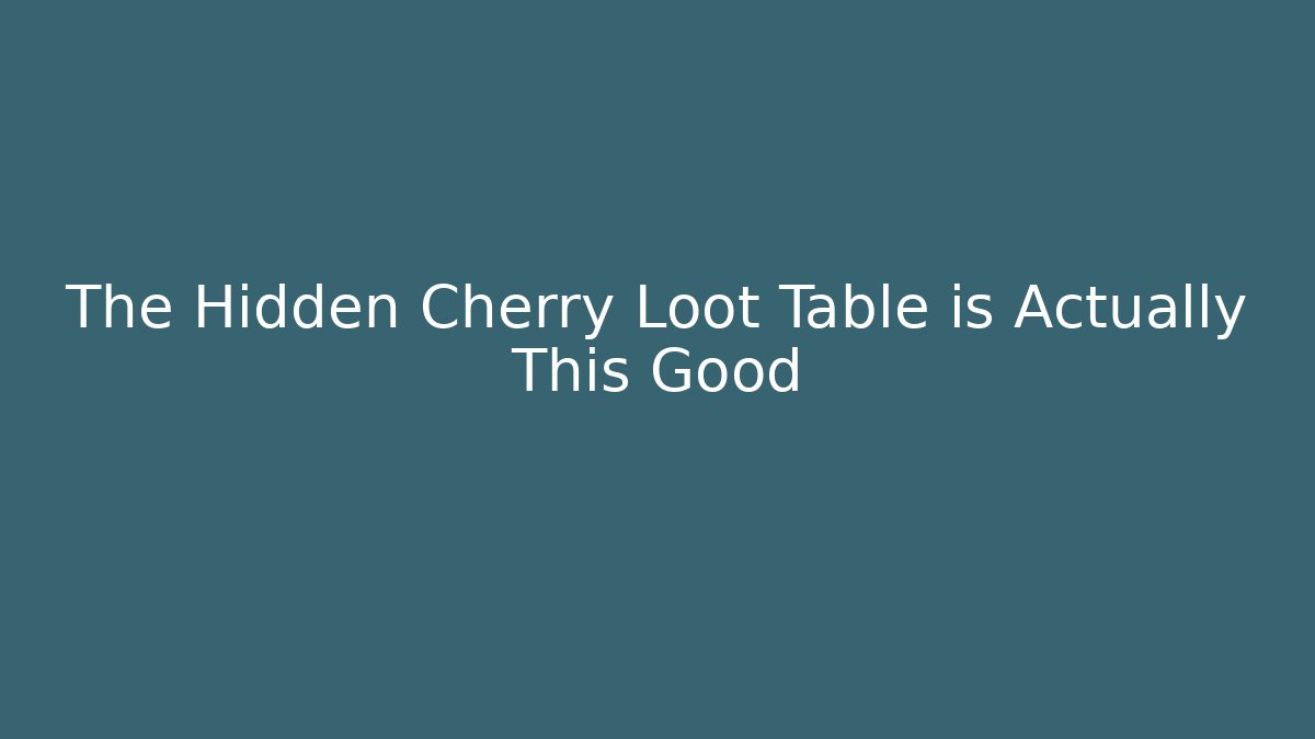 The Hidden Cherry Loot Table is Actually This Good