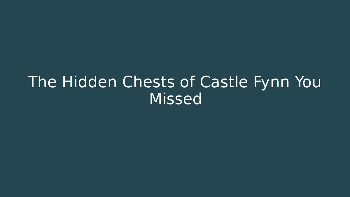 The Hidden Chests of Castle Fynn You Missed