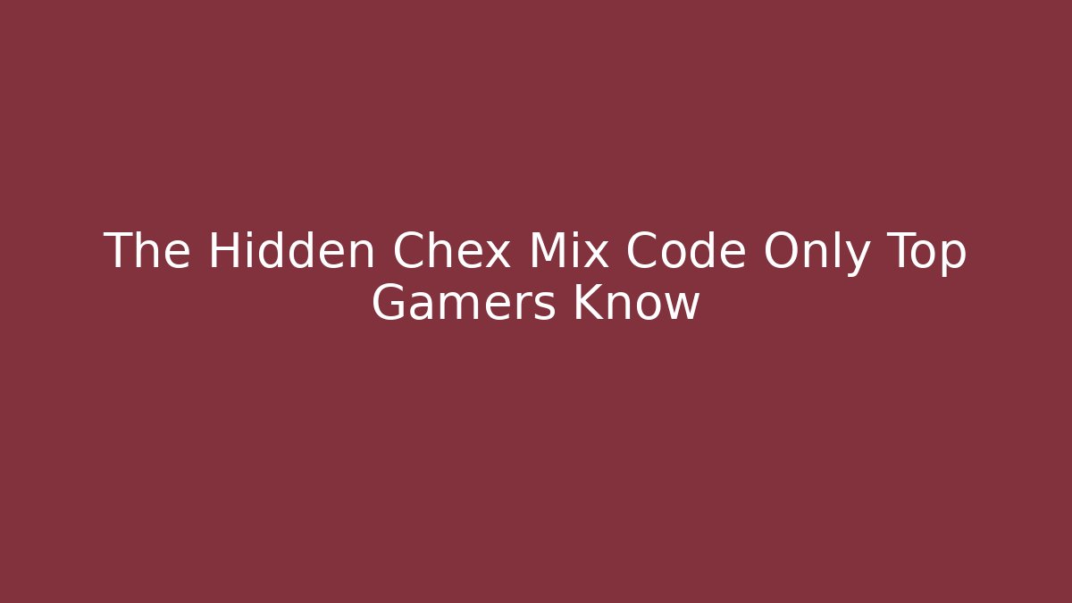 The Hidden Chex Mix Code Only Top Gamers Know