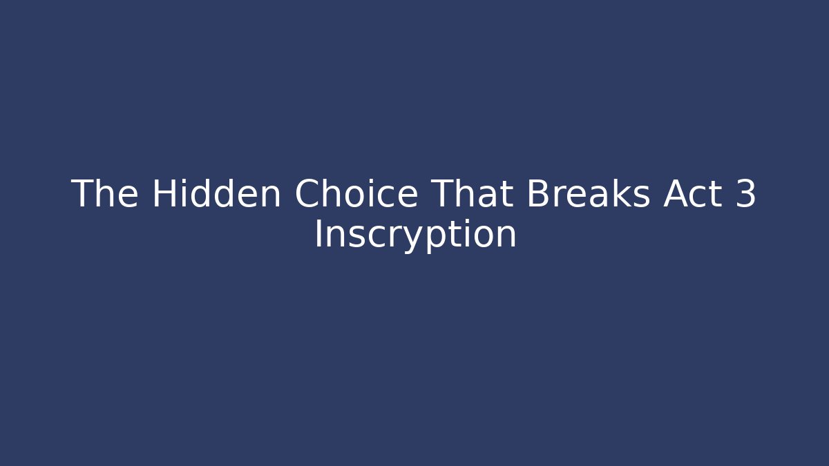 The Hidden Choice That Breaks Act 3 Inscryption