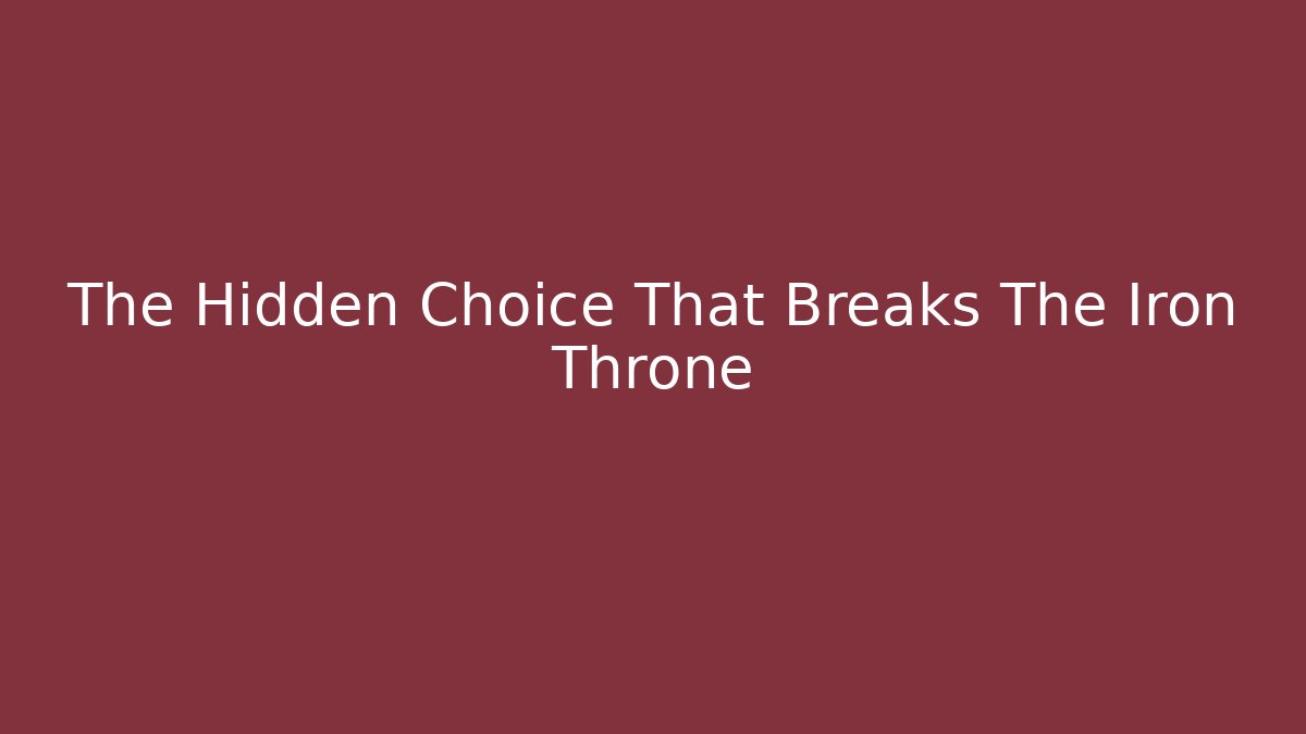 The Hidden Choice That Breaks The Iron Throne - Critter Realm